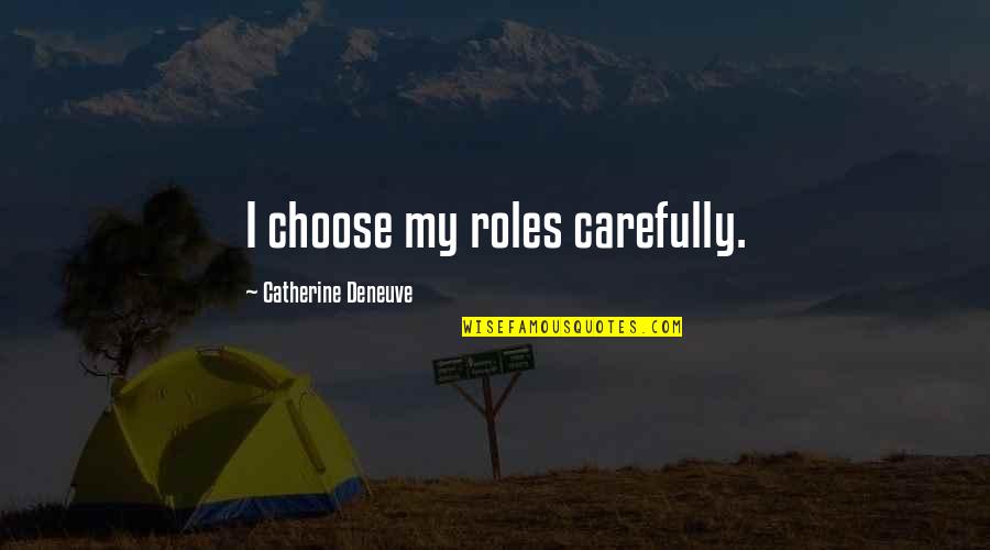 Catherine Deneuve Quotes By Catherine Deneuve: I choose my roles carefully. Catherine Deneuve Quotes By Catherine Deneuve: I choose my roles carefully.