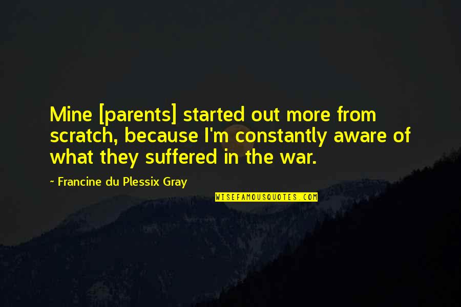 Catherine Destivelle Quotes By Francine Du Plessix Gray: Mine [parents] started out more from scratch, because