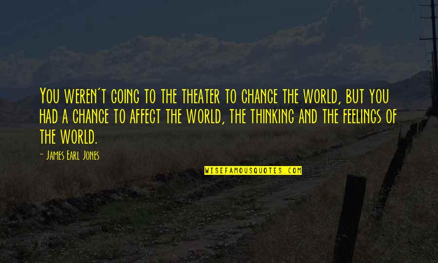 Catherine Deveny Quotes By James Earl Jones: You weren't going to the theater to change Catherine Deveny Quotes By James Earl Jones: You weren't going to the theater to change