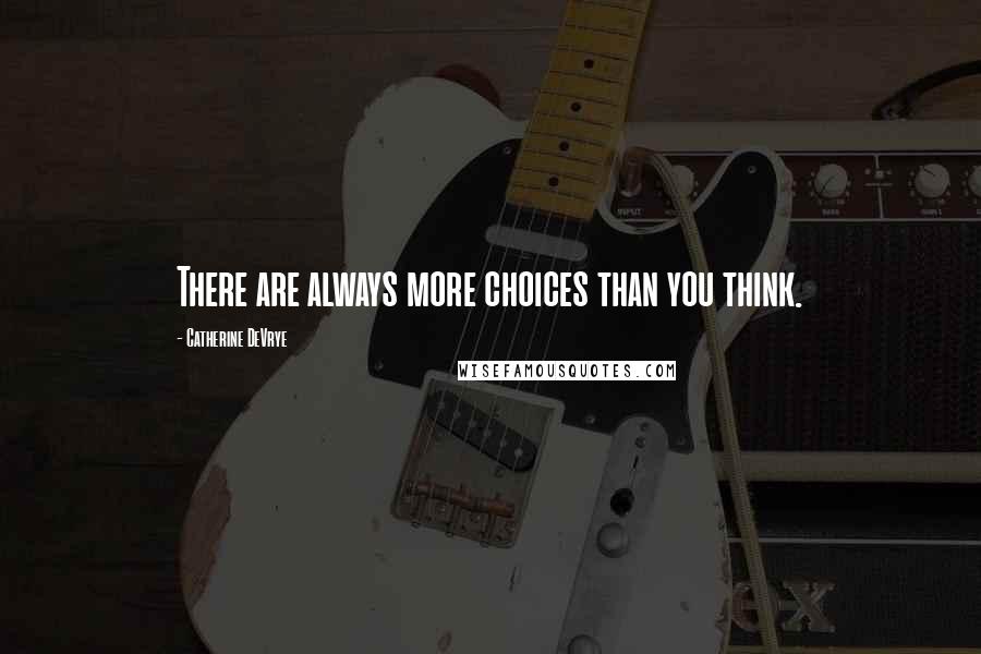 Catherine DeVrye quotes: There are always more choices than you think.