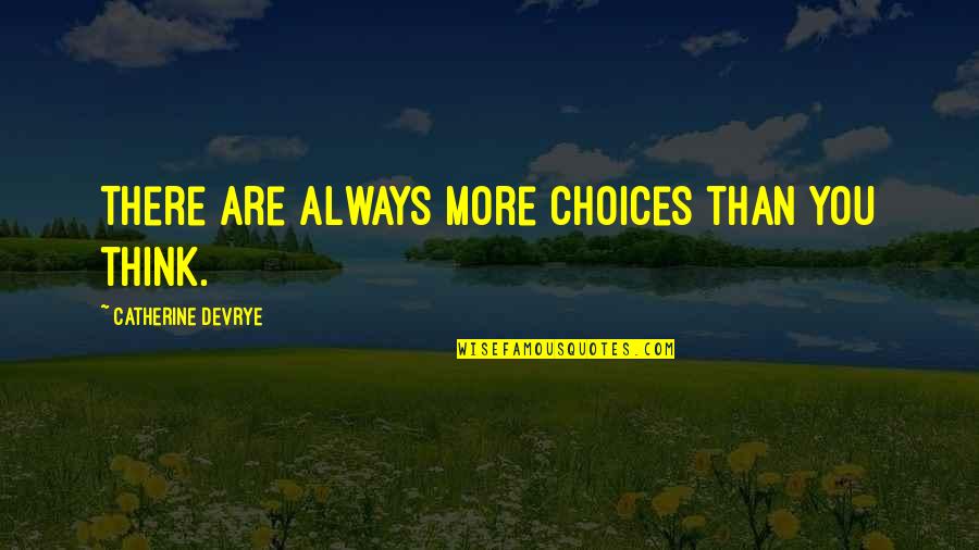 Catherine Devrye Quotes By Catherine DeVrye: There are always more choices than you think.