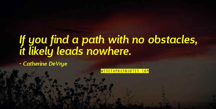 Catherine Devrye Quotes By Catherine DeVrye: If you find a path with no obstacles,