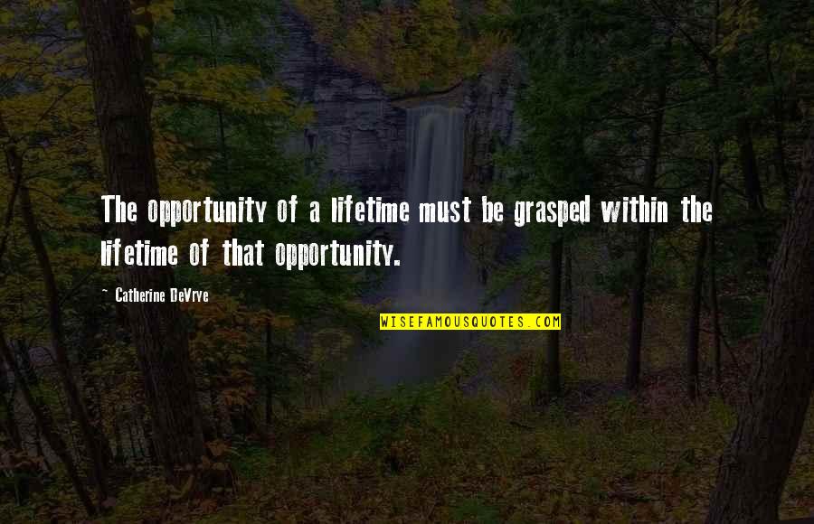 Catherine Devrye Quotes By Catherine DeVrye: The opportunity of a lifetime must be grasped