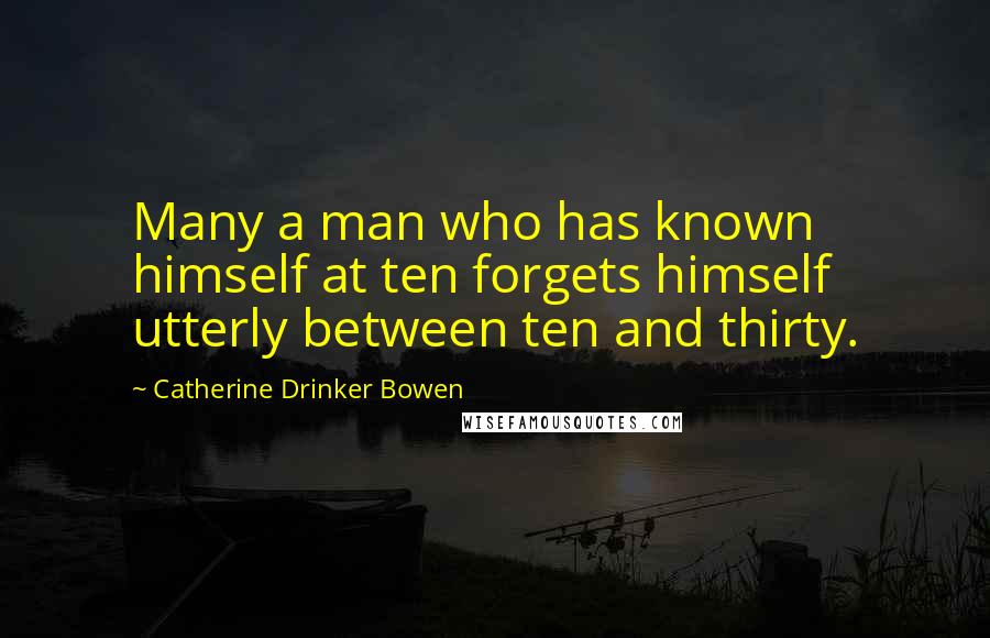 Catherine Drinker Bowen quotes: Many a man who has known himself at ten forgets himself utterly between ten and thirty.