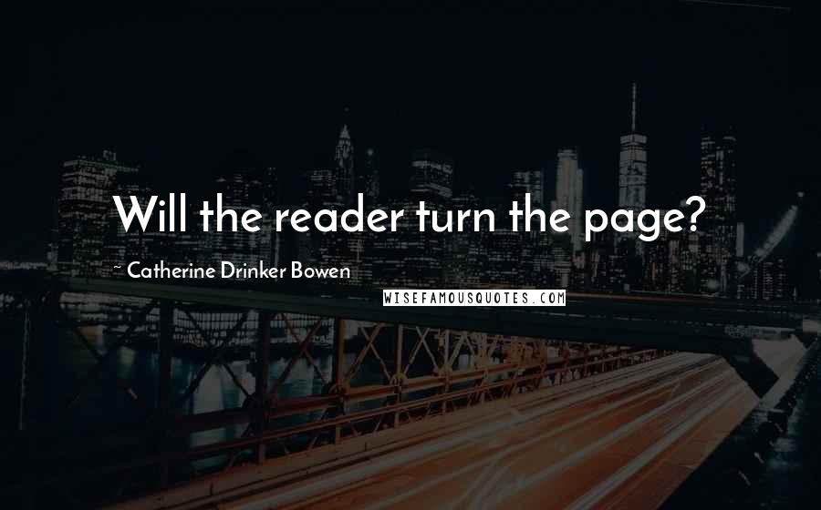 Catherine Drinker Bowen quotes: Will the reader turn the page?