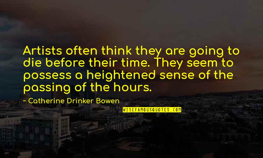 Catherine Drinker Bowen Quotes By Catherine Drinker Bowen: Artists often think they are going to die