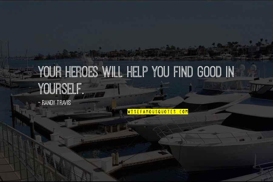 Catherine Drinker Bowen Quotes By Randy Travis: Your heroes will help you find good in