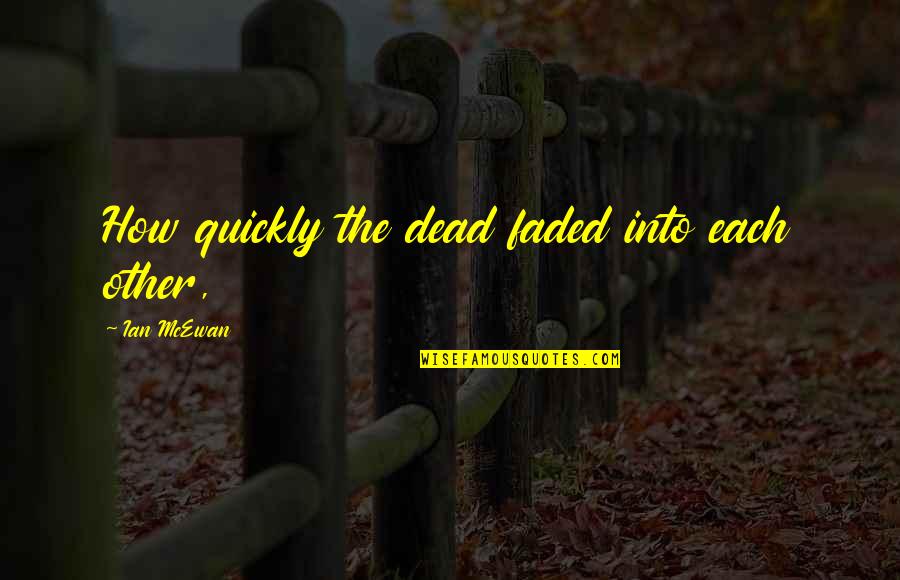 Catherine Dying Wuthering Heights Quotes By Ian McEwan: How quickly the dead faded into each other, Catherine Dying Wuthering Heights Quotes By Ian McEwan: How quickly the dead faded into each other,
