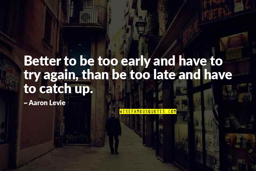 Catherine Earnshaw Beauty Quotes By Aaron Levie: Better to be too early and have to