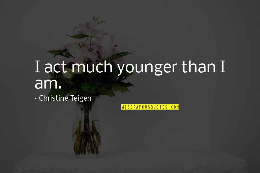 Catherine Earnshaw Beauty Quotes By Christine Teigen: I act much younger than I am.