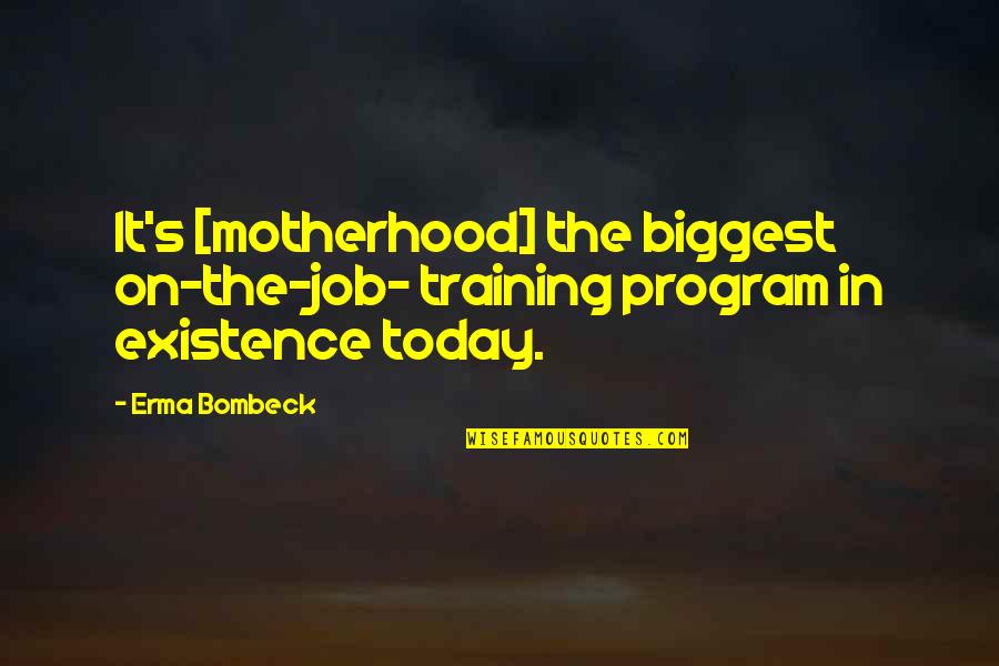 Catherine Earnshaw Death Quotes By Erma Bombeck: It's [motherhood] the biggest on-the-job- training program in