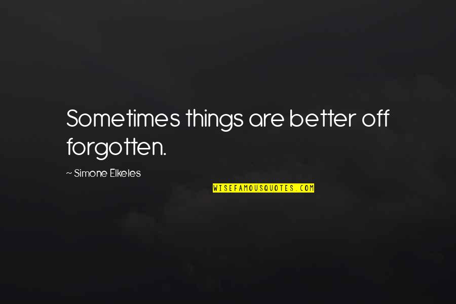 Catherine Earnshaw Description Quotes By Simone Elkeles: Sometimes things are better off forgotten. Catherine Earnshaw Description Quotes By Simone Elkeles: Sometimes things are better off forgotten.