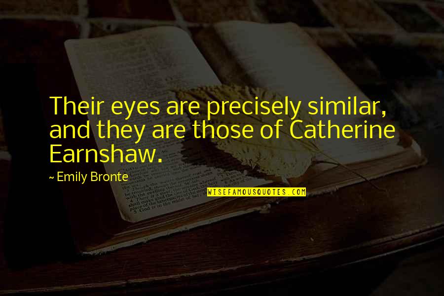 Catherine Earnshaw From Wuthering Heights Quotes By Emily Bronte: Their eyes are precisely similar, and they are
