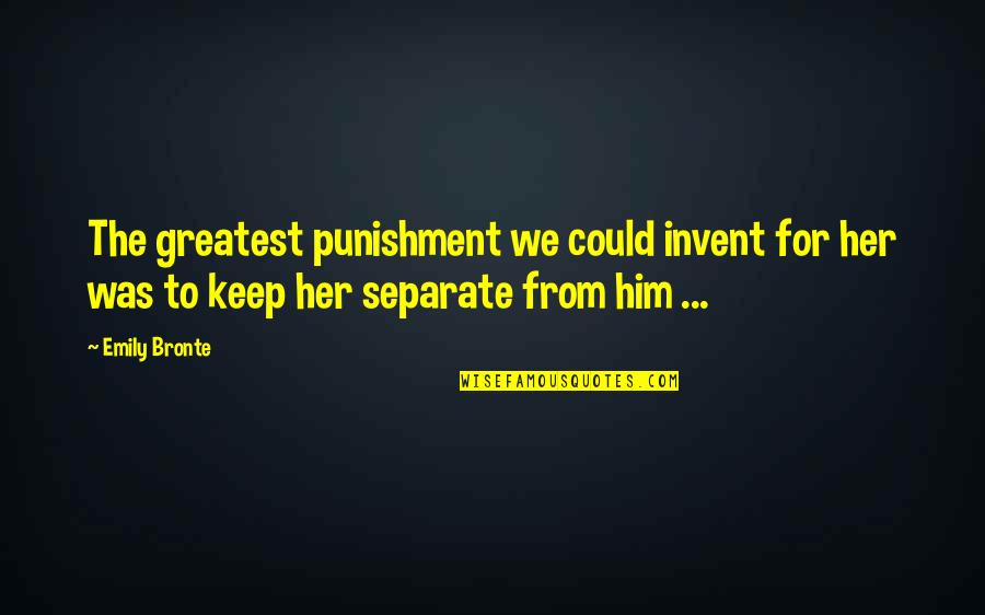 Catherine Earnshaw Heathcliff Quotes By Emily Bronte: The greatest punishment we could invent for her