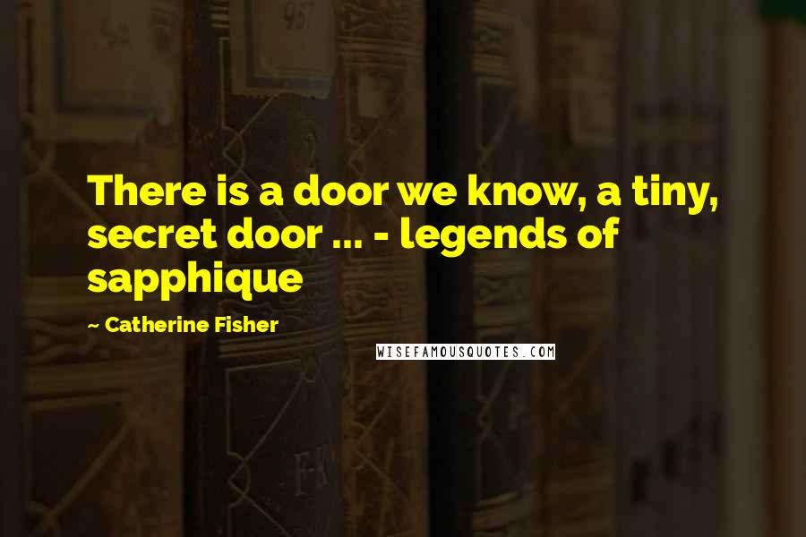 Catherine Fisher quotes: There is a door we know, a tiny, secret door ... - legends of sapphique