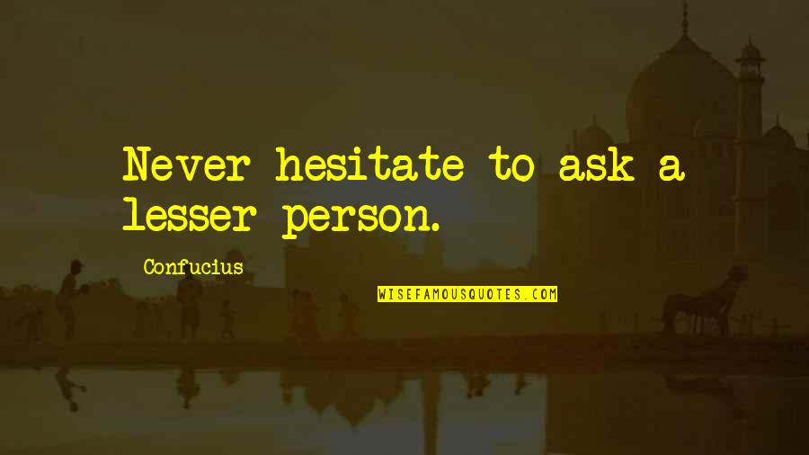 Catherine Fitzmaurice Quotes By Confucius: Never hesitate to ask a lesser person.
