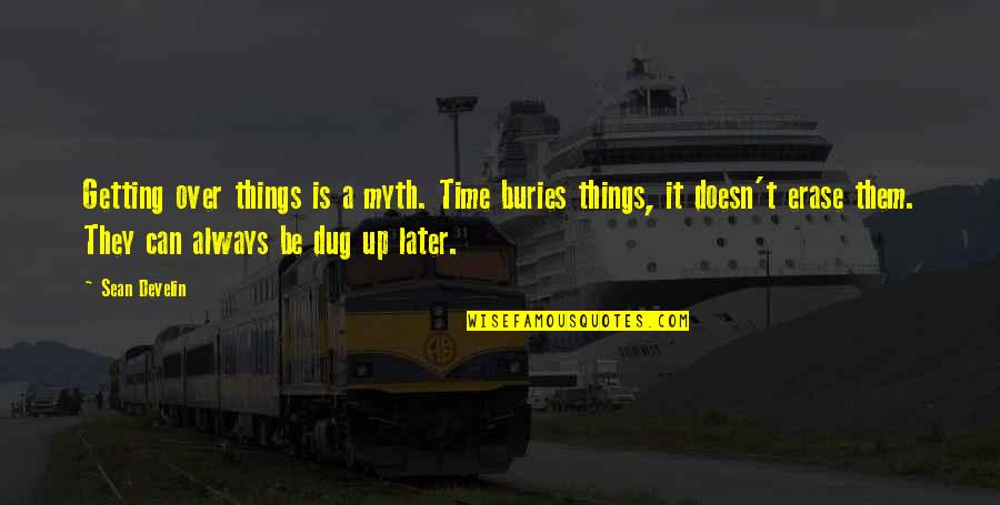 Catherine Fitzmaurice Quotes By Sean Develin: Getting over things is a myth. Time buries
