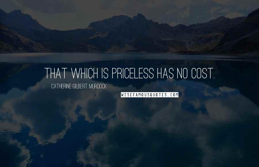 Catherine Gilbert Murdock quotes: That which is priceless has no cost.