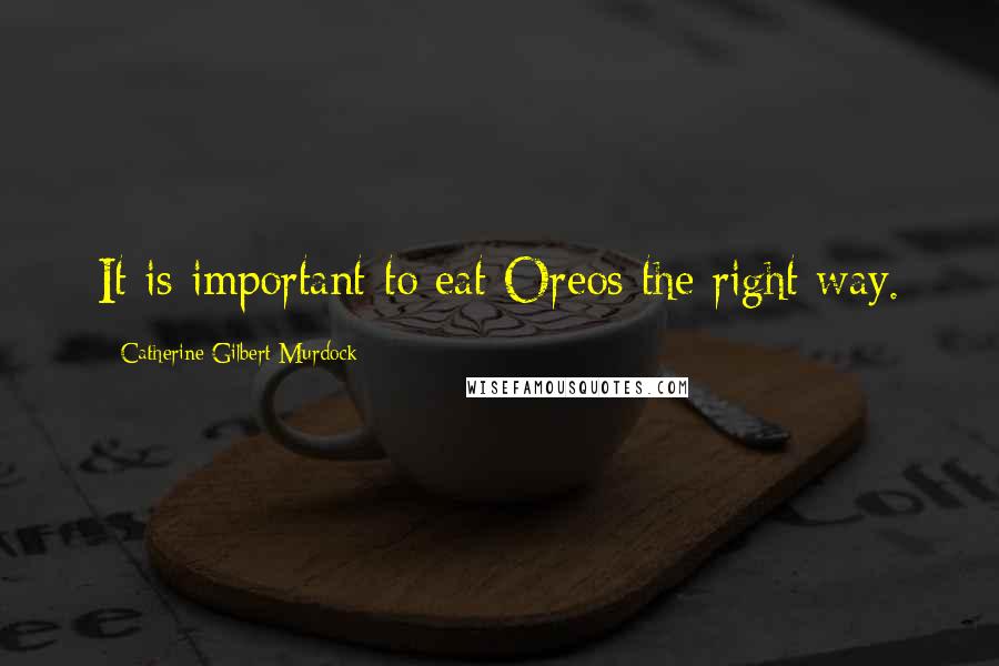 Catherine Gilbert Murdock quotes: It is important to eat Oreos the right way.