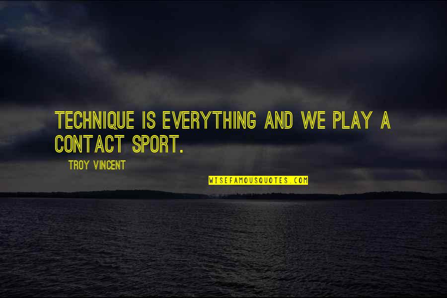 Catherine Hamlin Quotes By Troy Vincent: Technique is everything and we play a contact Catherine Hamlin Quotes By Troy Vincent: Technique is everything and we play a contact