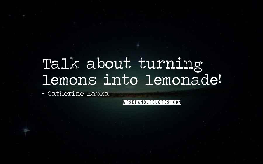 Catherine Hapka quotes: Talk about turning lemons into lemonade!