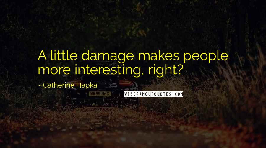 Catherine Hapka quotes: A little damage makes people more interesting, right?