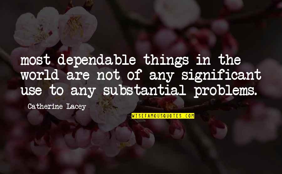 Catherine Lacey Quotes By Catherine Lacey: most dependable things in the world are not
