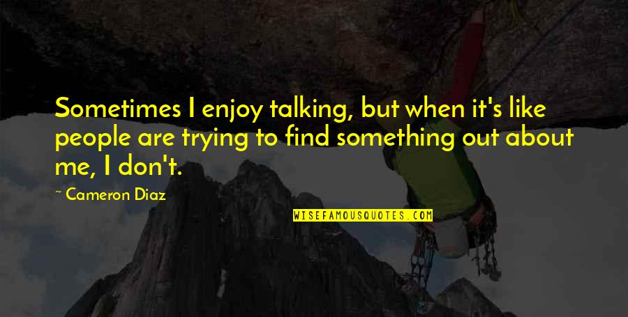 Catherine Linton Wuthering Heights Quotes By Cameron Diaz: Sometimes I enjoy talking, but when it's like Catherine Linton Wuthering Heights Quotes By Cameron Diaz: Sometimes I enjoy talking, but when it's like
