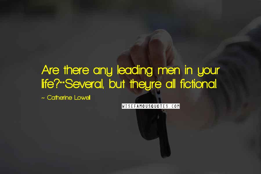 Catherine Lowell quotes: Are there any leading men in your life?""Several, but they're all fictional.