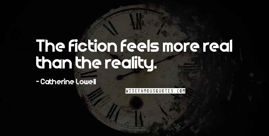 Catherine Lowell quotes: The fiction feels more real than the reality.