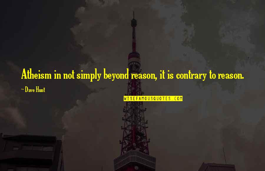 Catherine Marshall Christy Quotes By Dave Hunt: Atheism in not simply beyond reason, it is