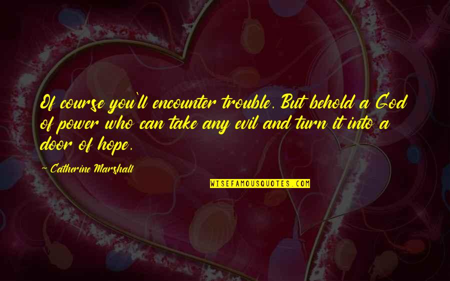 Catherine Marshall Quotes By Catherine Marshall: Of course you'll encounter trouble. But behold a