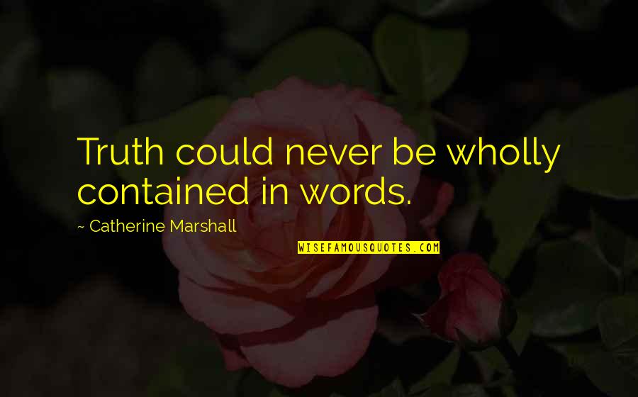 Catherine Marshall Quotes By Catherine Marshall: Truth could never be wholly contained in words.