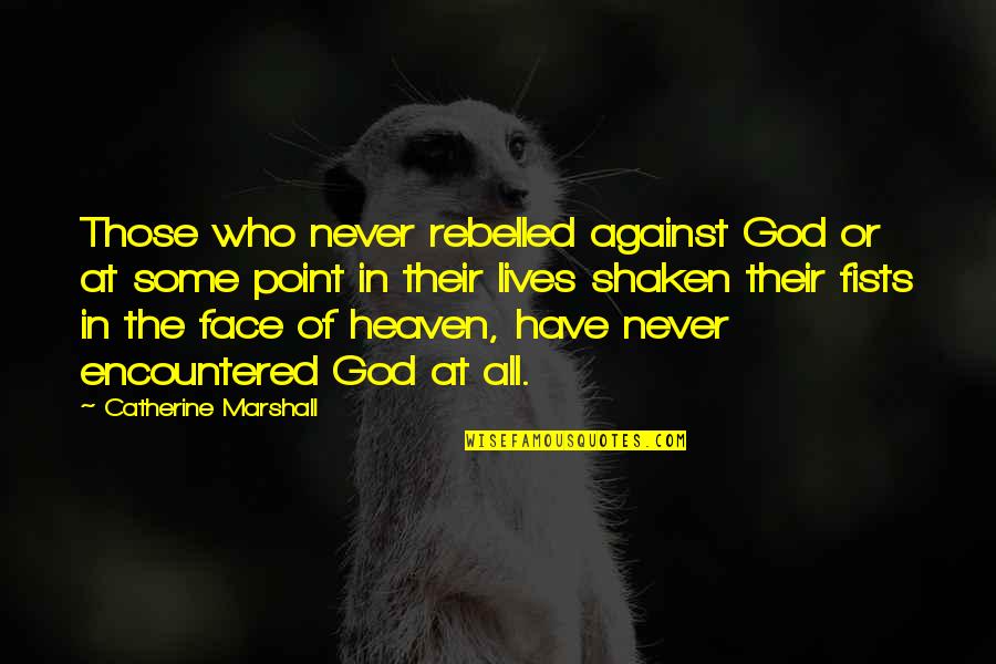 Catherine Marshall Quotes By Catherine Marshall: Those who never rebelled against God or at Catherine Marshall Quotes By Catherine Marshall: Those who never rebelled against God or at