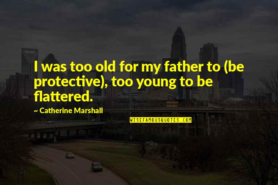 Catherine Marshall Quotes By Catherine Marshall: I was too old for my father to