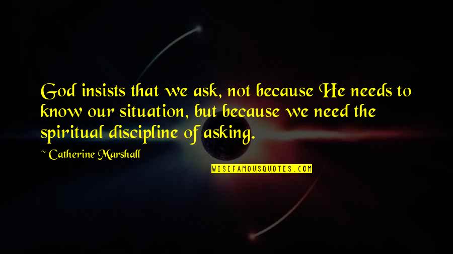 Catherine Marshall Quotes By Catherine Marshall: God insists that we ask, not because He