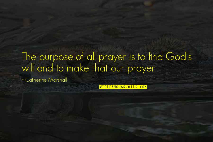 Catherine Marshall Quotes By Catherine Marshall: The purpose of all prayer is to find