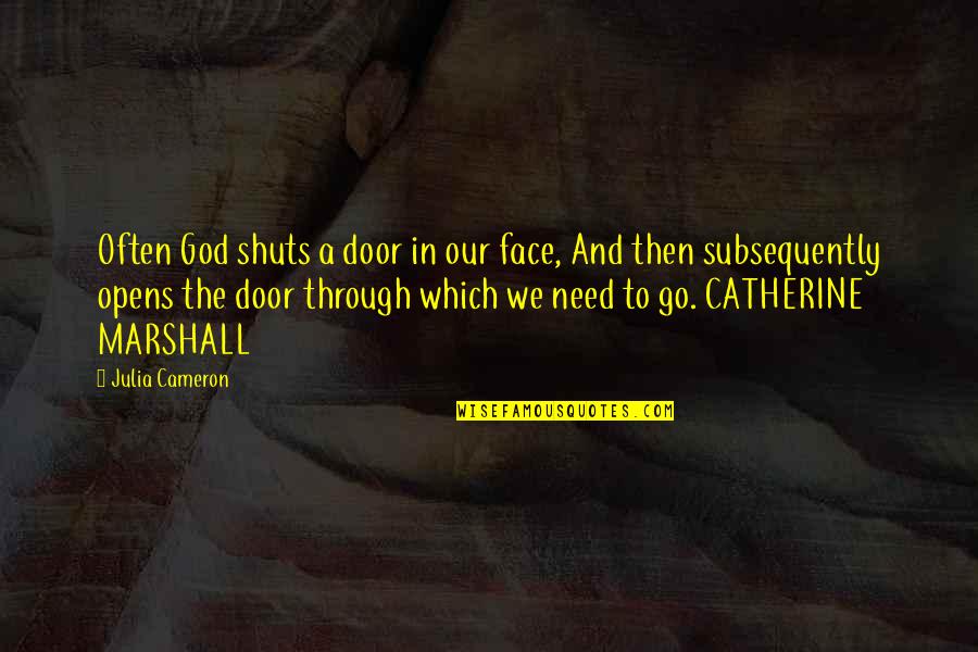 Catherine Marshall Quotes By Julia Cameron: Often God shuts a door in our face, Catherine Marshall Quotes By Julia Cameron: Often God shuts a door in our face,
