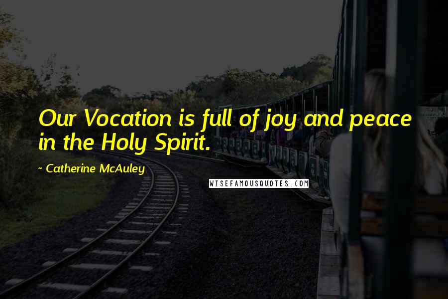 Catherine McAuley quotes: Our Vocation is full of joy and peace in the Holy Spirit.