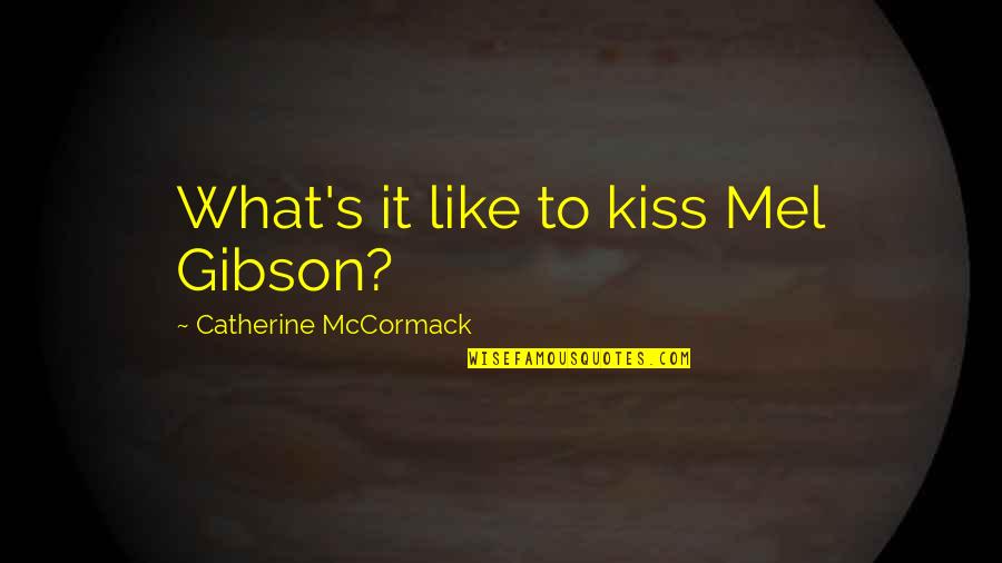 Catherine Mccormack Quotes By Catherine McCormack: What's it like to kiss Mel Gibson?