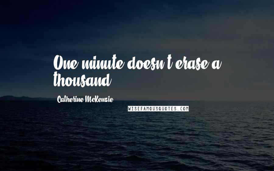 Catherine McKenzie quotes: One minute doesn't erase a thousand.