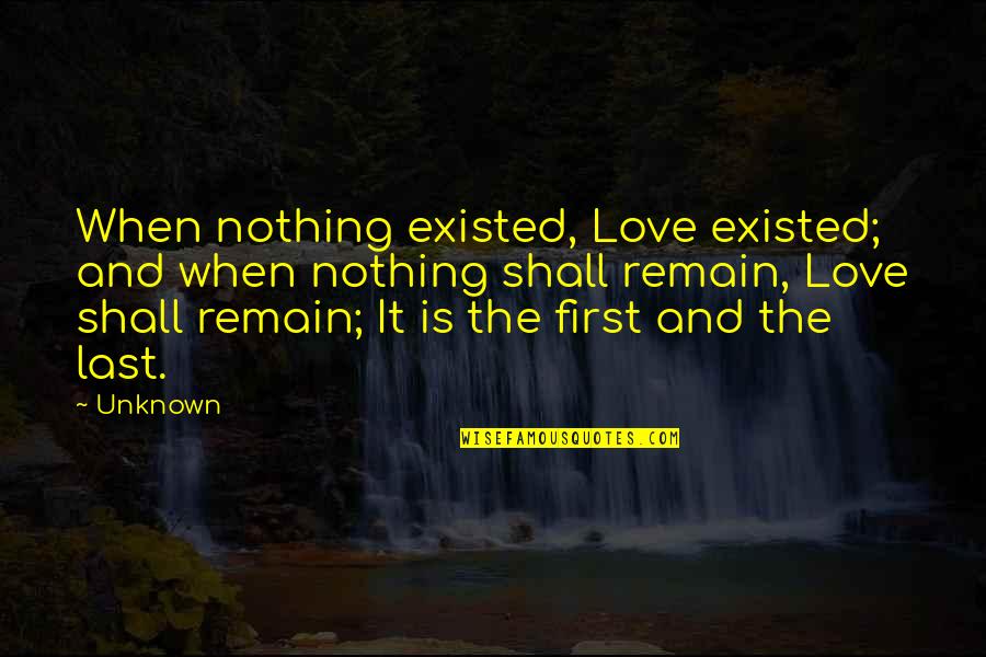 Catherine Middleton Quotes By Unknown: When nothing existed, Love existed; and when nothing