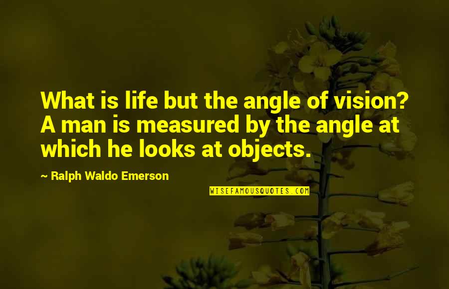 Catherine Of Siena Dialogue Quotes By Ralph Waldo Emerson: What is life but the angle of vision?