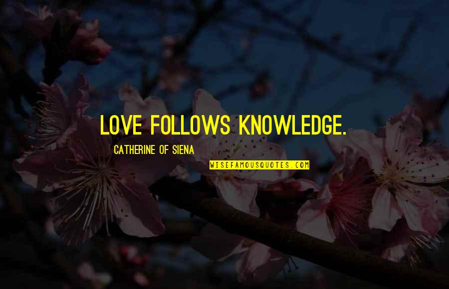 Catherine Of Siena Quotes By Catherine Of Siena: Love follows knowledge. Catherine Of Siena Quotes By Catherine Of Siena: Love follows knowledge.