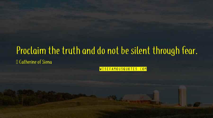 Catherine Of Siena Quotes By Catherine Of Siena: Proclaim the truth and do not be silent Catherine Of Siena Quotes By Catherine Of Siena: Proclaim the truth and do not be silent