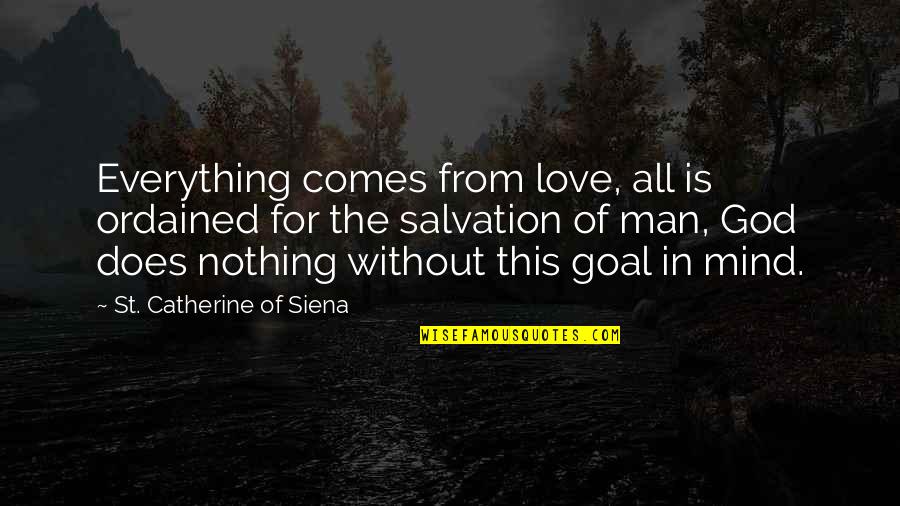 Catherine Of Siena Quotes By St. Catherine Of Siena: Everything comes from love, all is ordained for Catherine Of Siena Quotes By St. Catherine Of Siena: Everything comes from love, all is ordained for