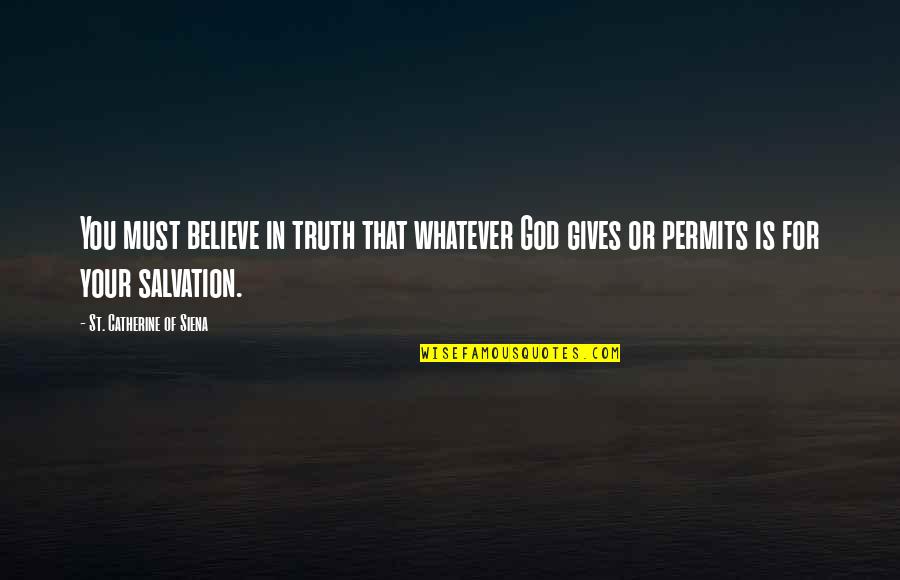 Catherine Of Siena Quotes By St. Catherine Of Siena: You must believe in truth that whatever God Catherine Of Siena Quotes By St. Catherine Of Siena: You must believe in truth that whatever God