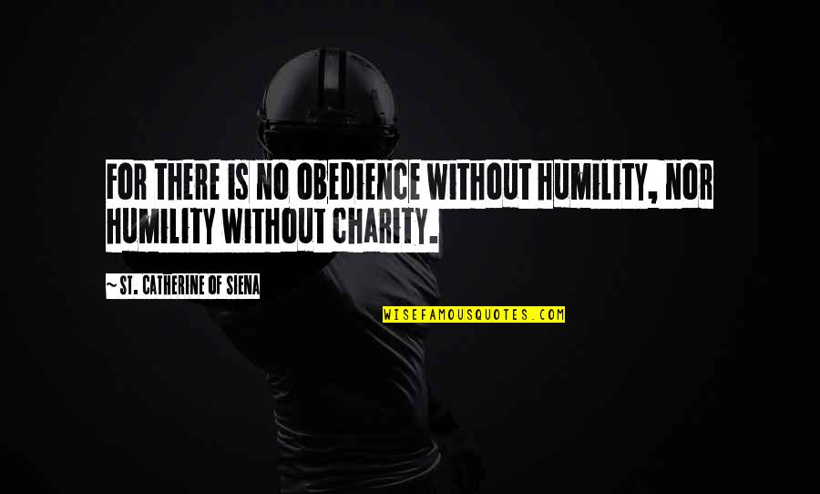 Catherine Of Siena Quotes By St. Catherine Of Siena: For there is no obedience without humility, nor Catherine Of Siena Quotes By St. Catherine Of Siena: For there is no obedience without humility, nor