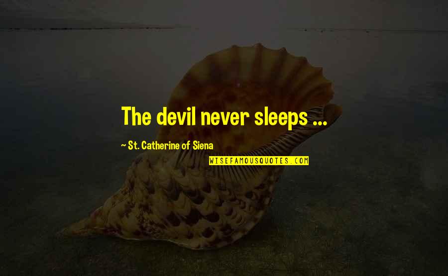 Catherine Of Siena Quotes By St. Catherine Of Siena: The devil never sleeps ... Catherine Of Siena Quotes By St. Catherine Of Siena: The devil never sleeps ...