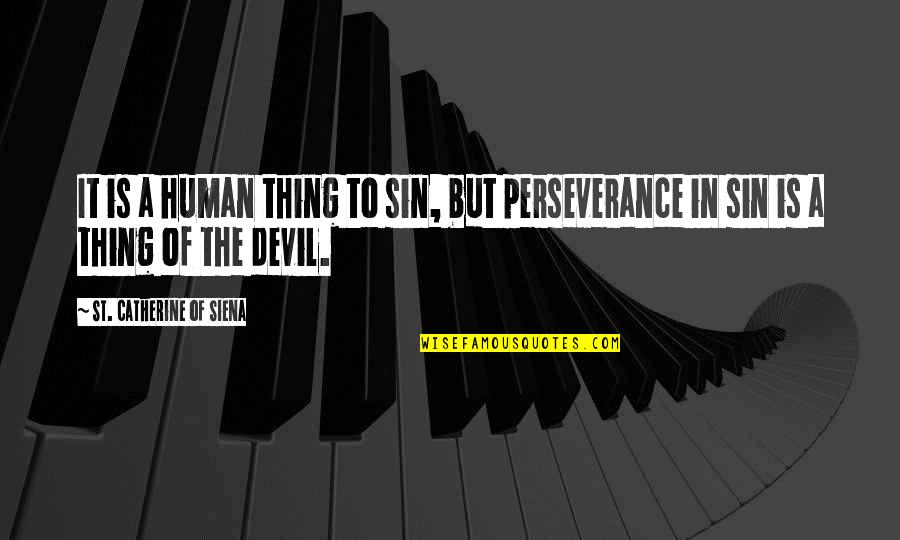 Catherine Of Siena Quotes By St. Catherine Of Siena: It is a human thing to sin, but Catherine Of Siena Quotes By St. Catherine Of Siena: It is a human thing to sin, but
